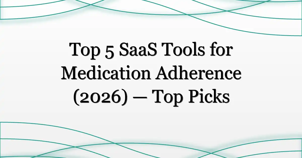 Top 5 SaaS Tools for Medication Adherence (2026) — Top Picks