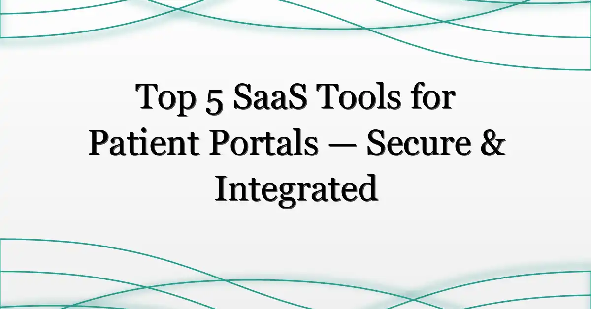 Top 5 SaaS Tools for Patient Portals — Secure & Integrated