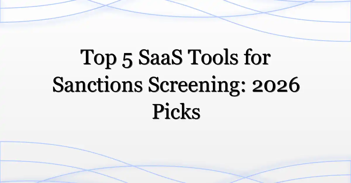 Top 5 SaaS Tools for Sanctions Screening: 2026 Picks