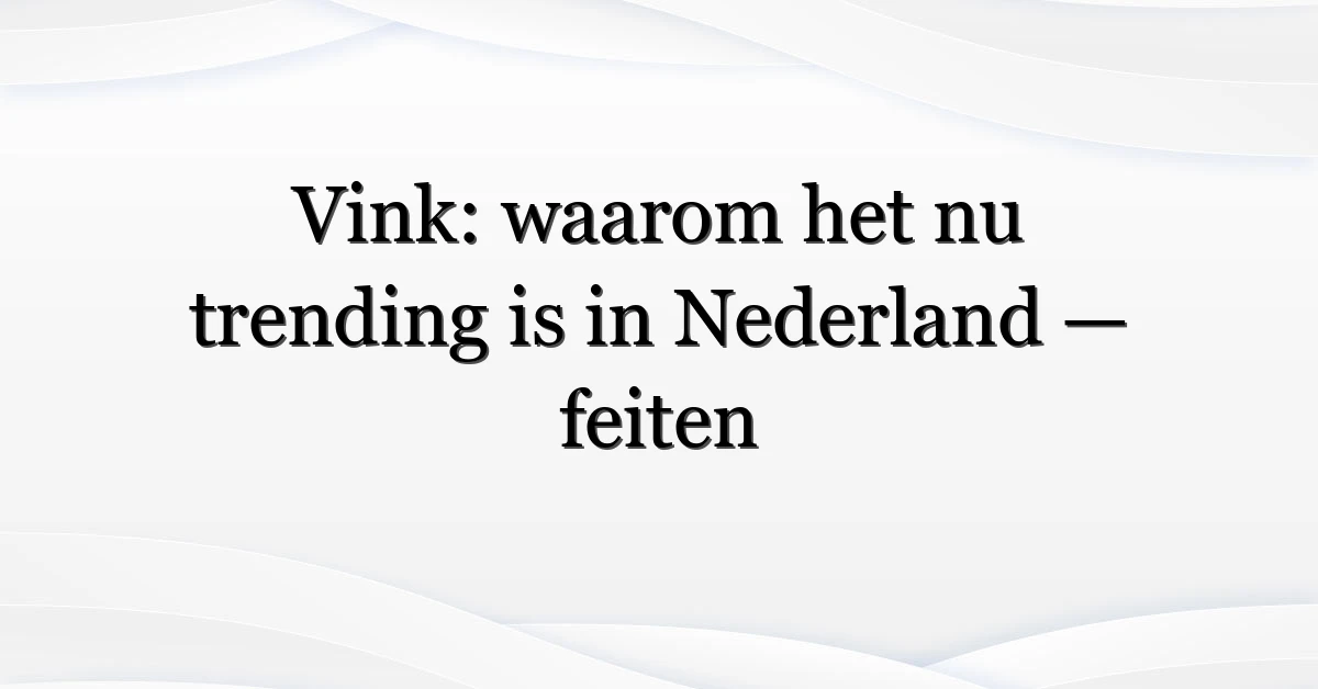 Vink: waarom het nu trending is in Nederland — feiten
