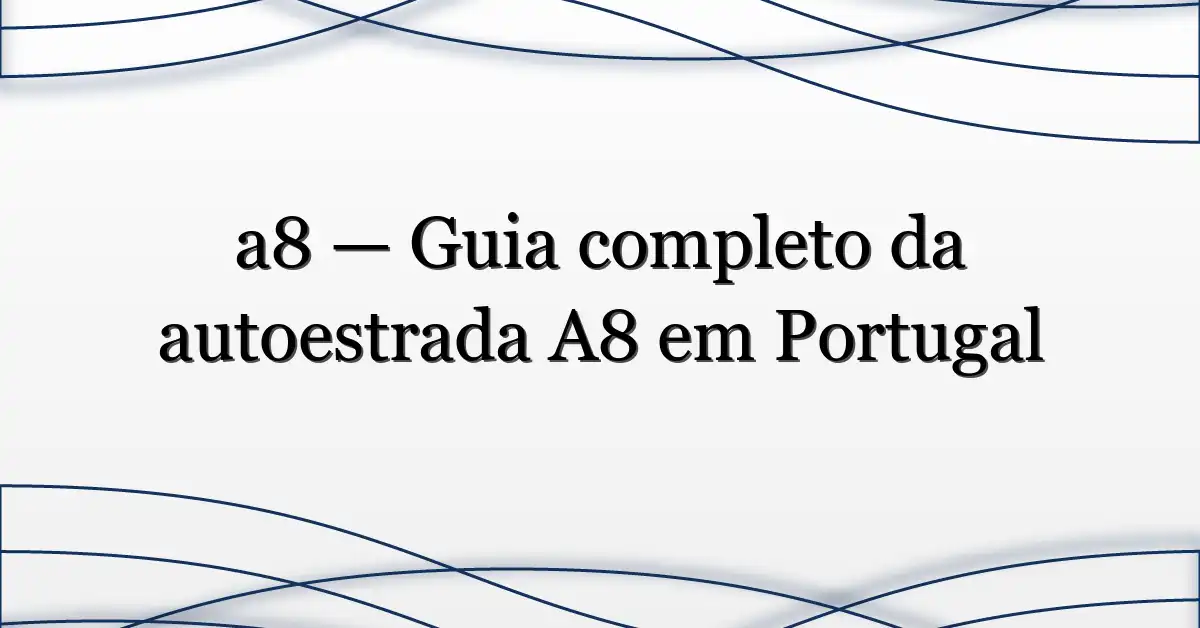 a8 — Guia completo da autoestrada A8 em Portugal