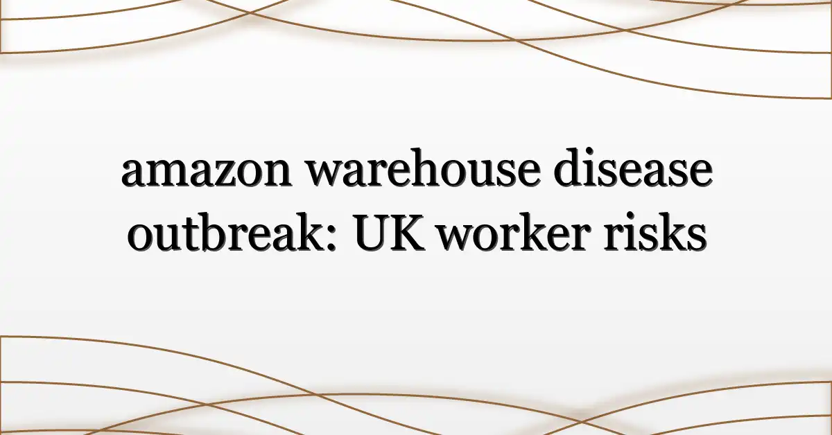amazon warehouse disease outbreak: UK worker risks