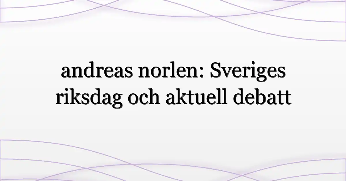 andreas norlen: Sveriges riksdag och aktuell debatt