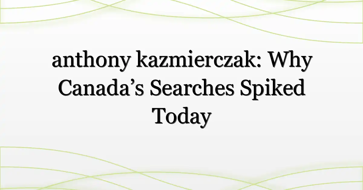 anthony kazmierczak: Why Canada’s Searches Spiked Today