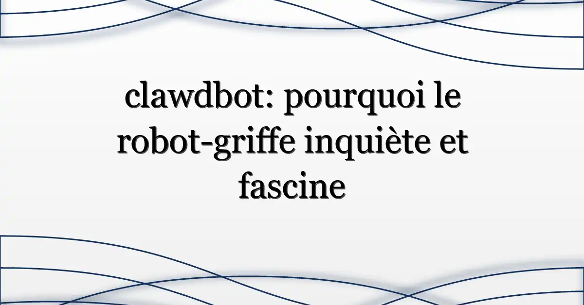 clawdbot: pourquoi le robot-griffe inquiète et fascine