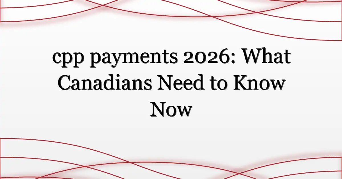 cpp payments 2026: What Canadians Need to Know Now | mipaoverseas.com