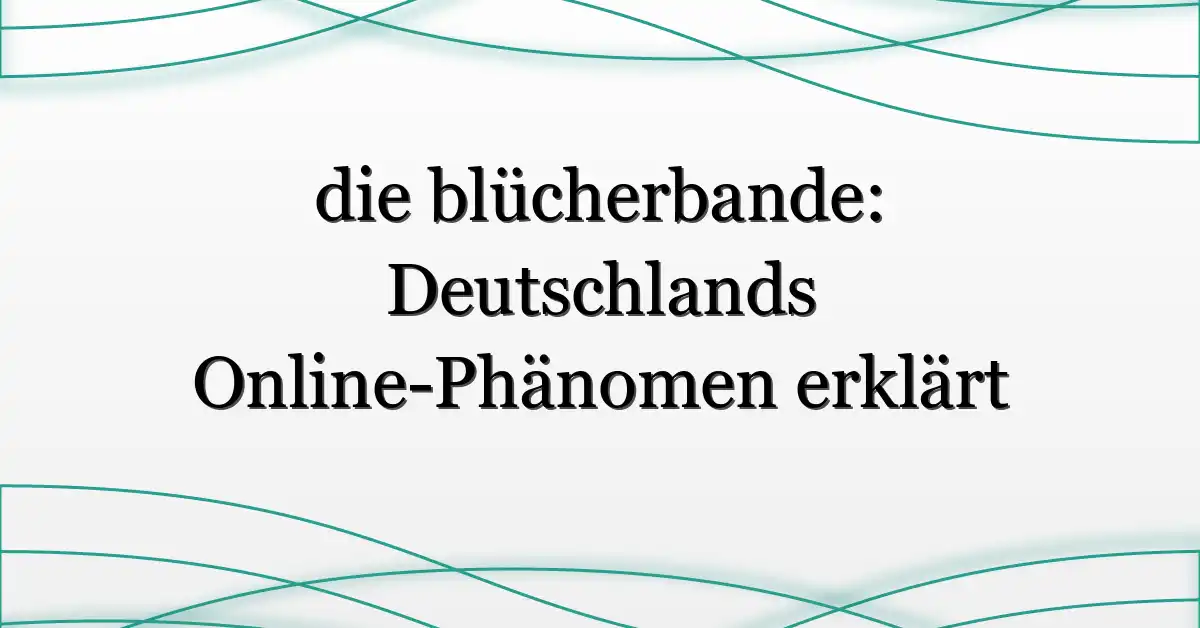 die blücherbande: Deutschlands Online-Phänomen erklärt