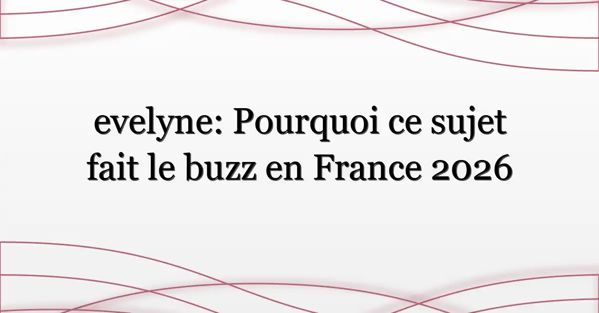 evelyne: Pourquoi ce sujet fait le buzz en France 2026