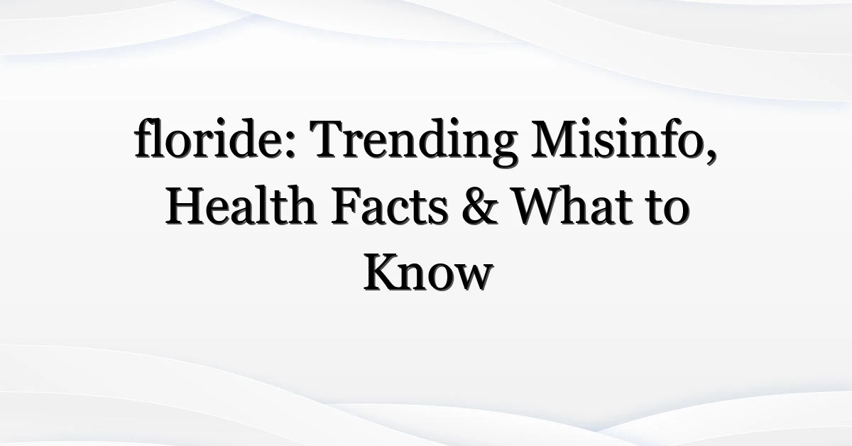 floride: Trending Misinfo, Health Facts & What to Know