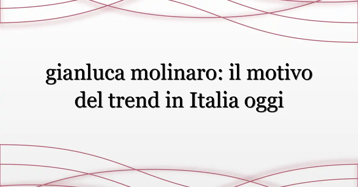 gianluca molinaro: il motivo del trend in Italia oggi