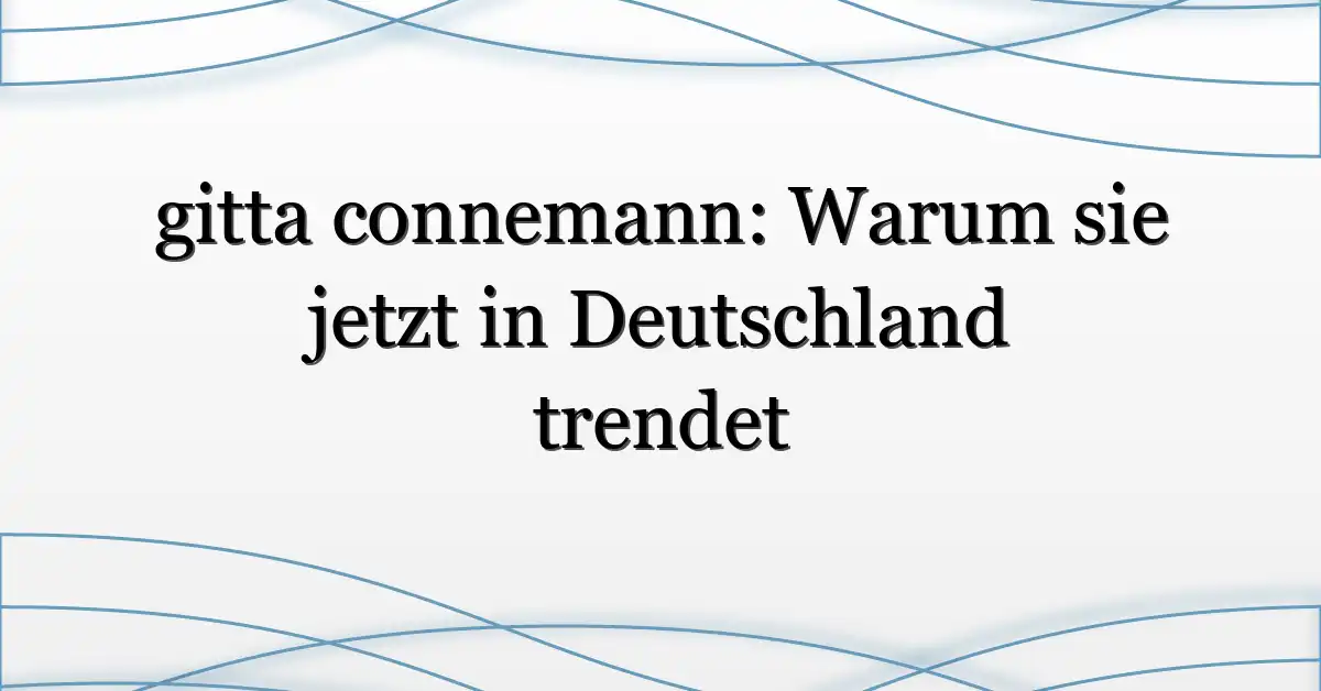 gitta connemann: Warum sie jetzt in Deutschland trendet