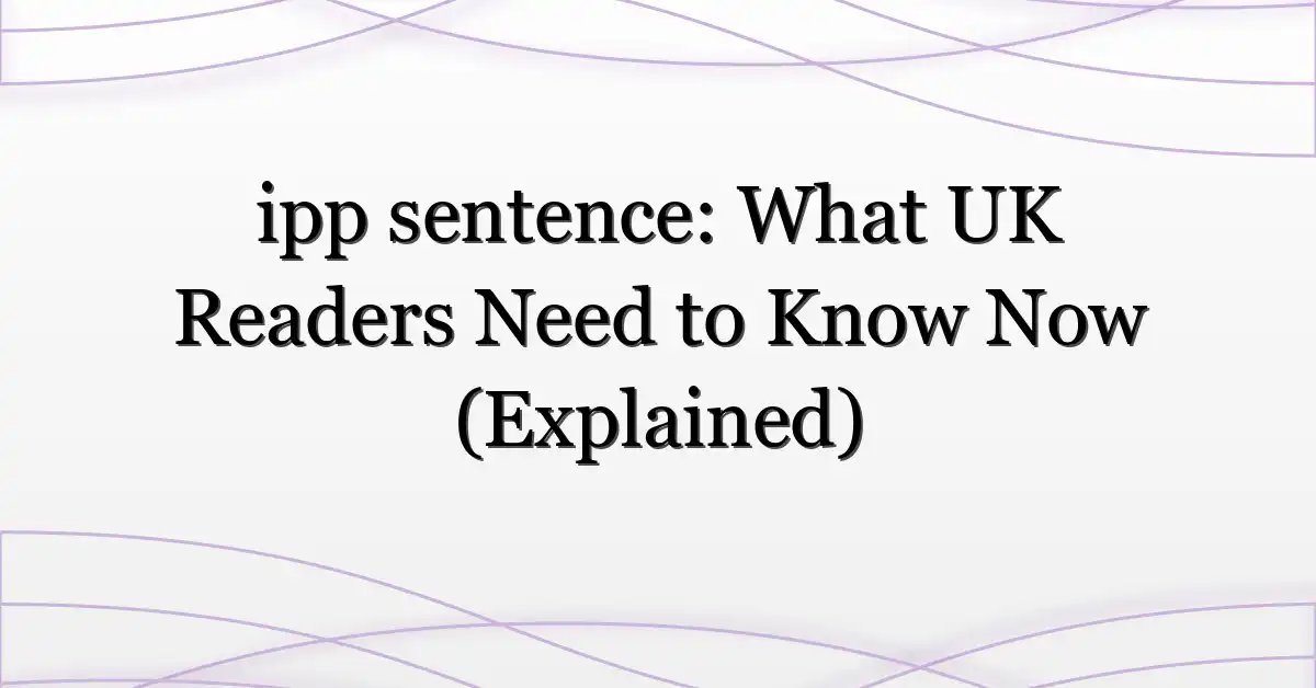 ipp sentence: What UK Readers Need to Know Now (Explained)