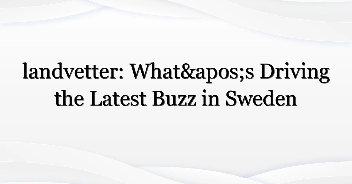 landvetter: What’s Driving the Latest Buzz in Sweden