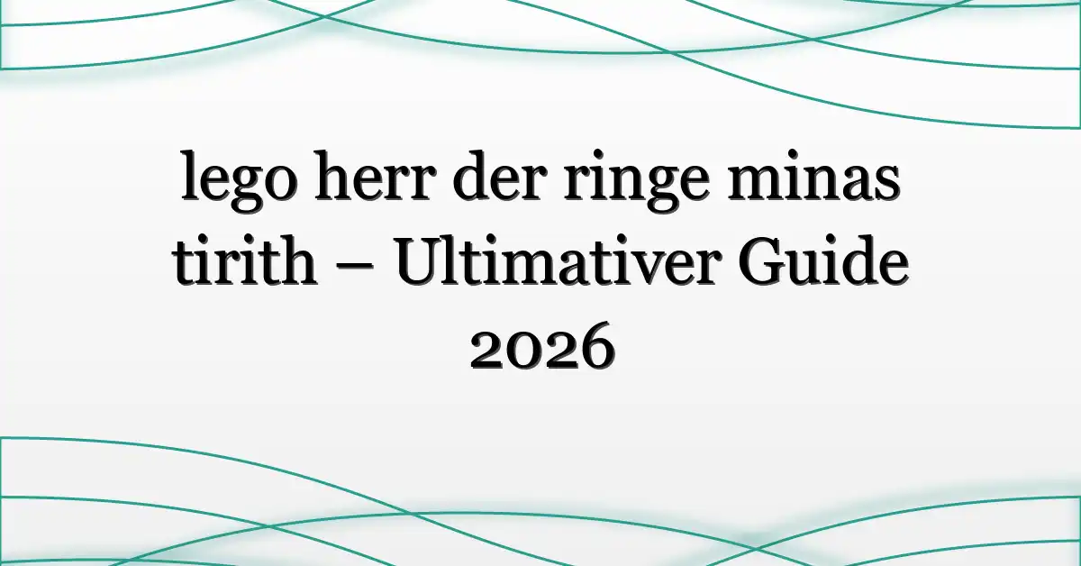 lego herr der ringe minas tirith – Ultimativer Guide 2026