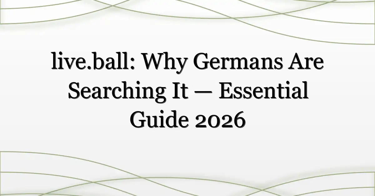 live.ball: Why Germans Are Searching It — Essential Guide 2026