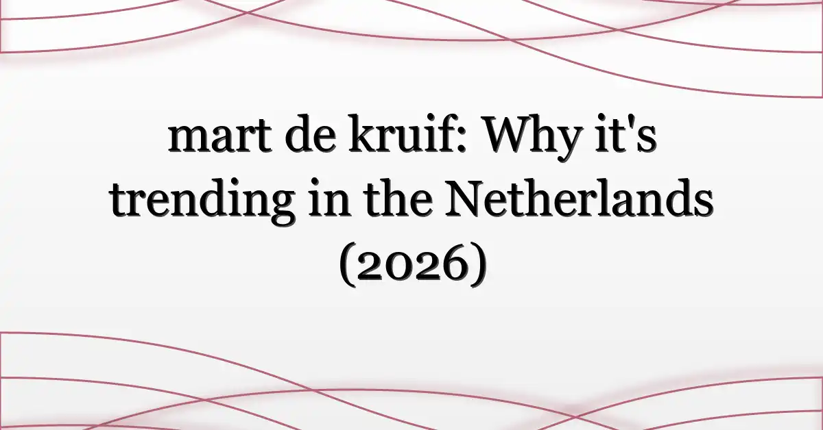 mart de kruif: Why it’s trending in the Netherlands (2026)