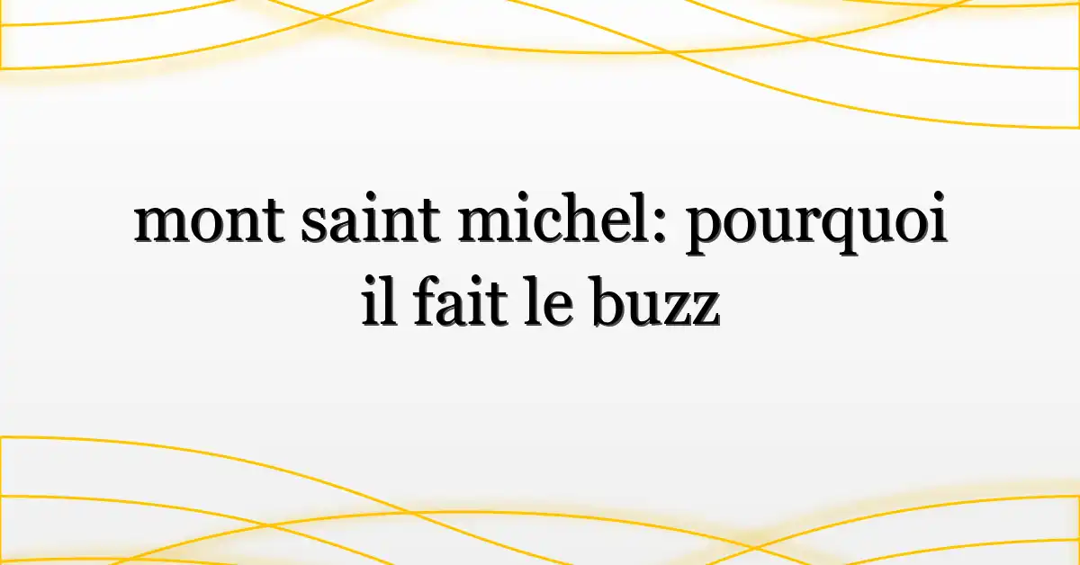 mont saint michel: pourquoi il fait le buzz