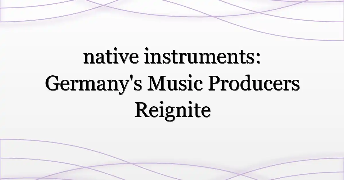 native instruments: Germany’s Music Producers Reignite