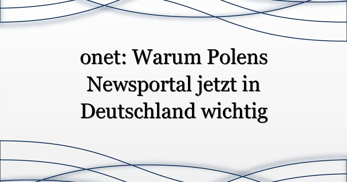 onet: Warum Polens Newsportal jetzt in Deutschland wichtig