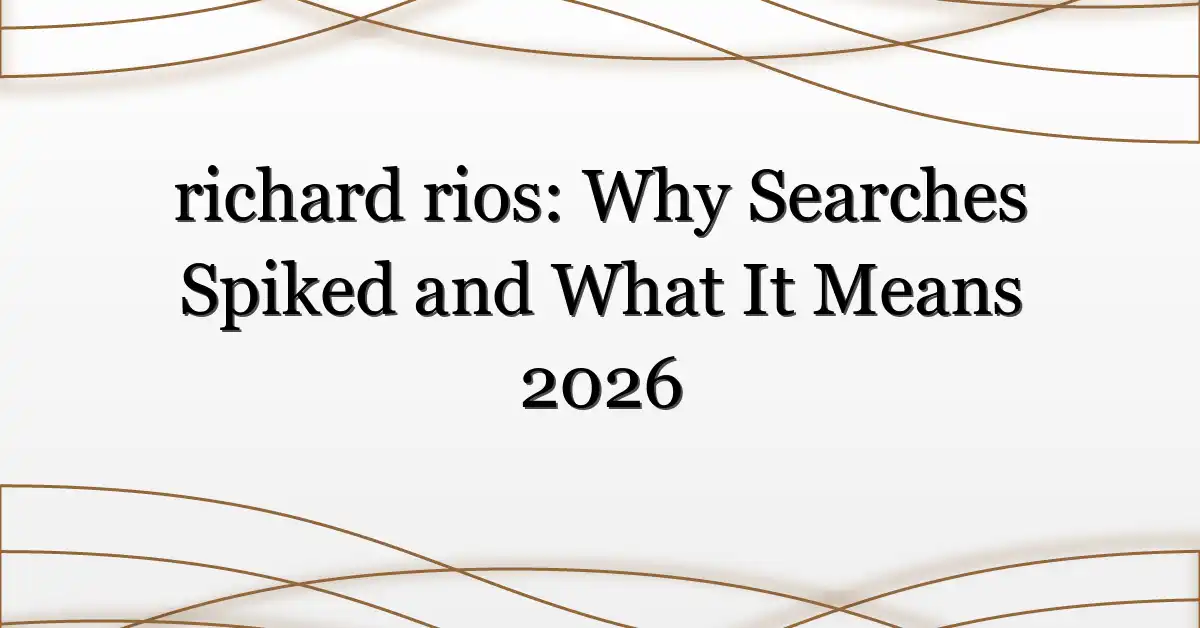 richard rios: Why Searches Spiked and What It Means 2026