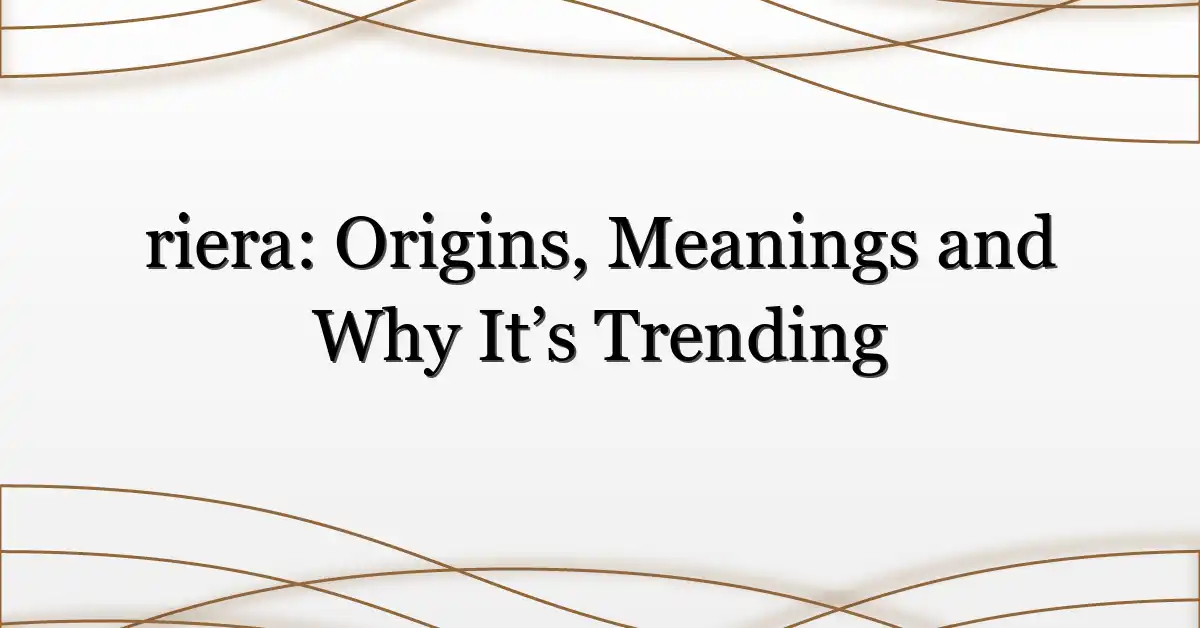 riera: Origins, Meanings and Why It’s Trending