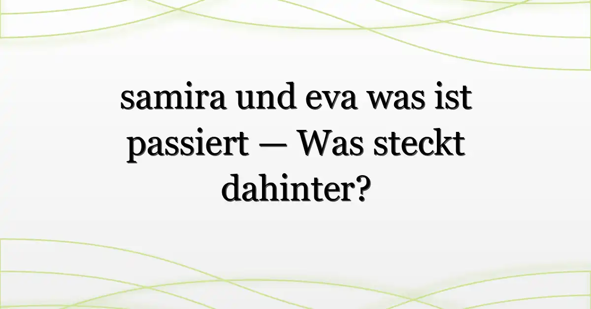 samira und eva was ist passiert — Was steckt dahinter?