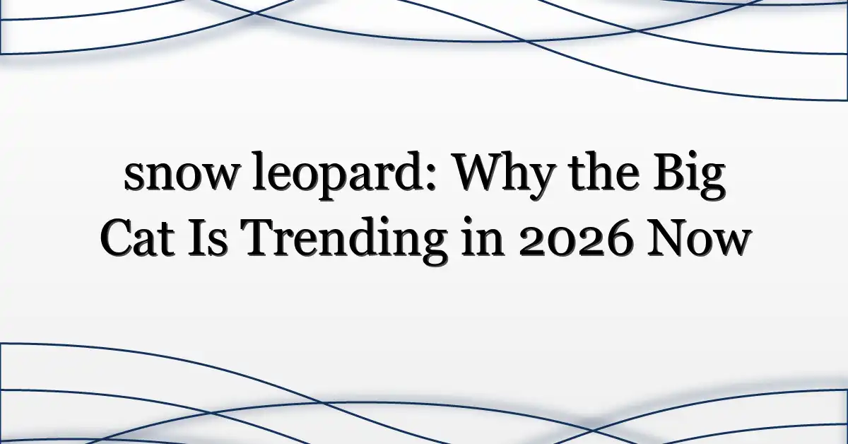 snow leopard: Why the Big Cat Is Trending in 2026 Now