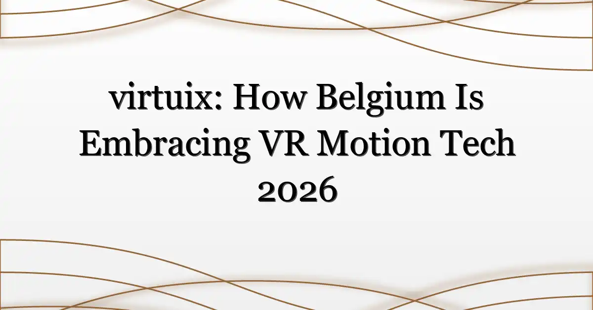 virtuix: How Belgium Is Embracing VR Motion Tech 2026
