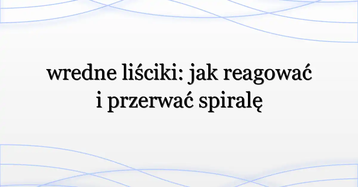 wredne liściki: jak reagować i przerwać spiralę