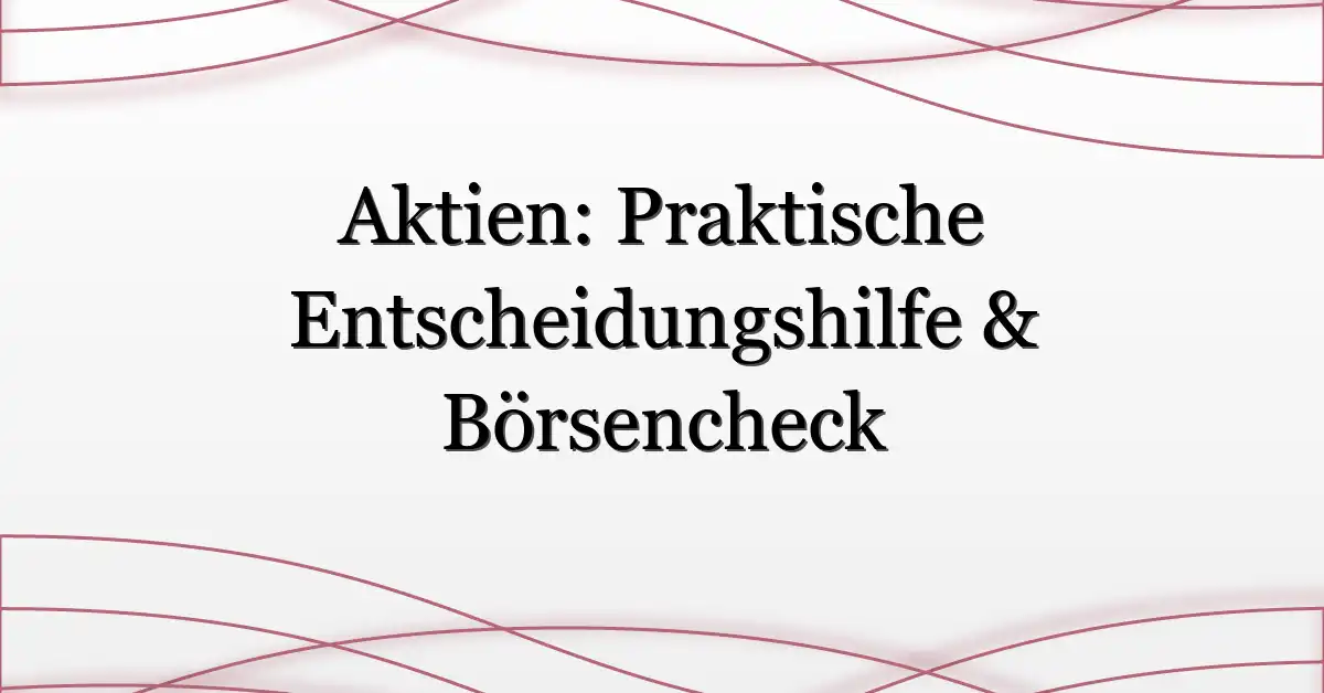 Aktien: Praktische Entscheidungshilfe & Börsencheck