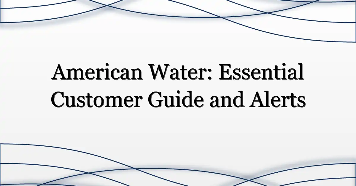 American Water: Essential Customer Guide and Alerts