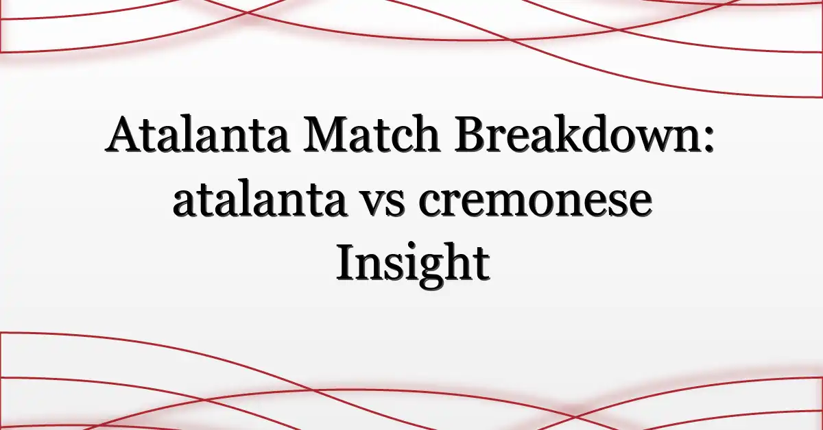 Atalanta Match Breakdown: atalanta vs cremonese Insight