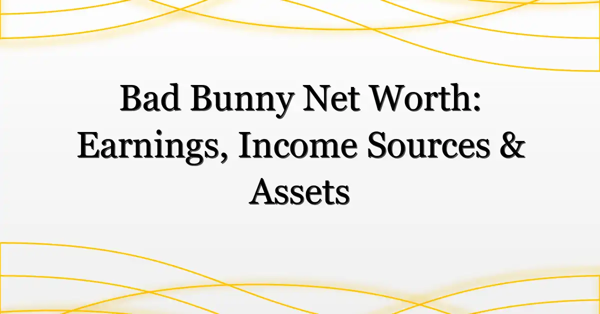 Bad Bunny Net Worth: Earnings, Income Sources & Assets