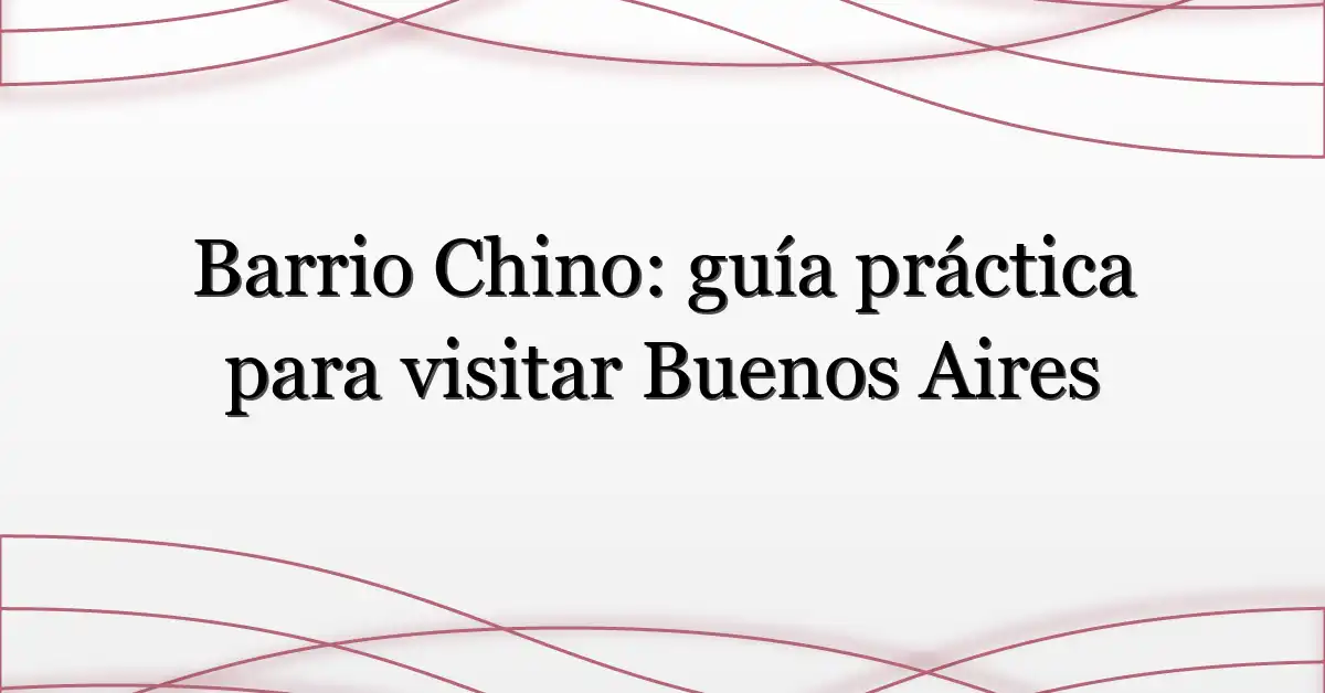 Barrio Chino: guía práctica para visitar Buenos Aires