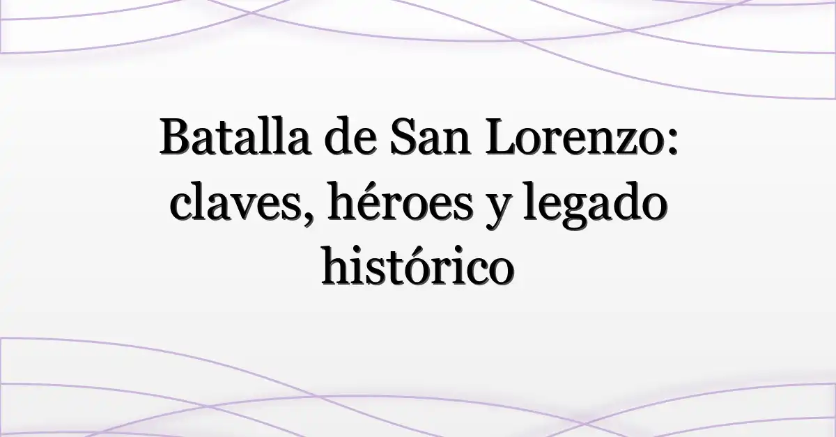 Batalla de San Lorenzo: claves, héroes y legado histórico