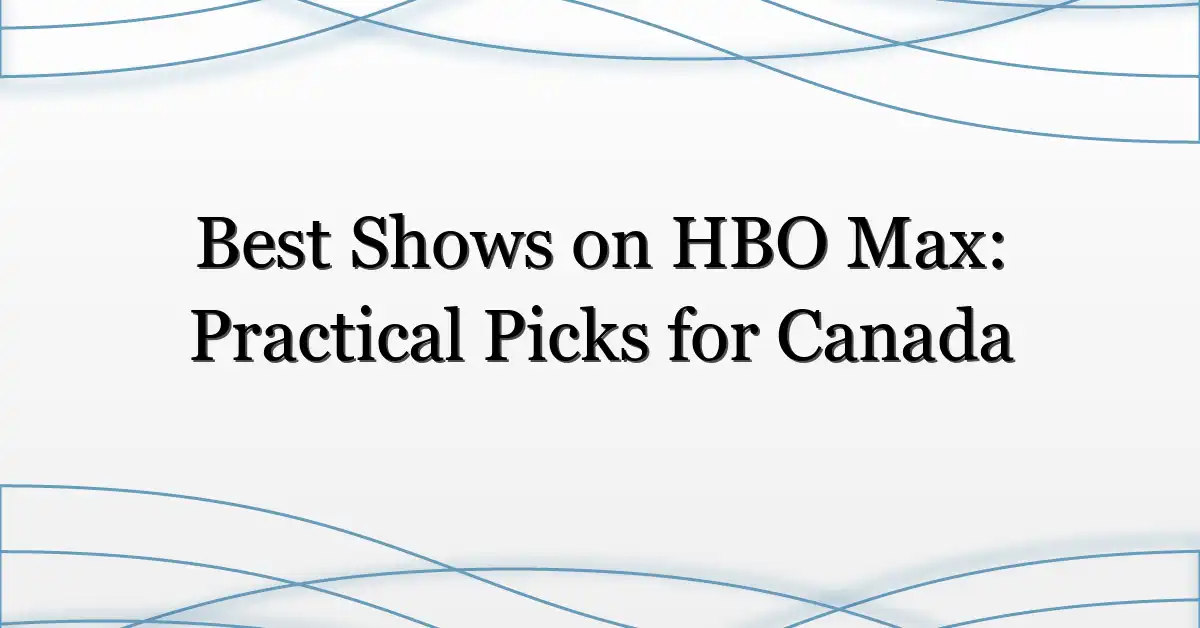 Best Shows on HBO Max: Practical Picks for Canada