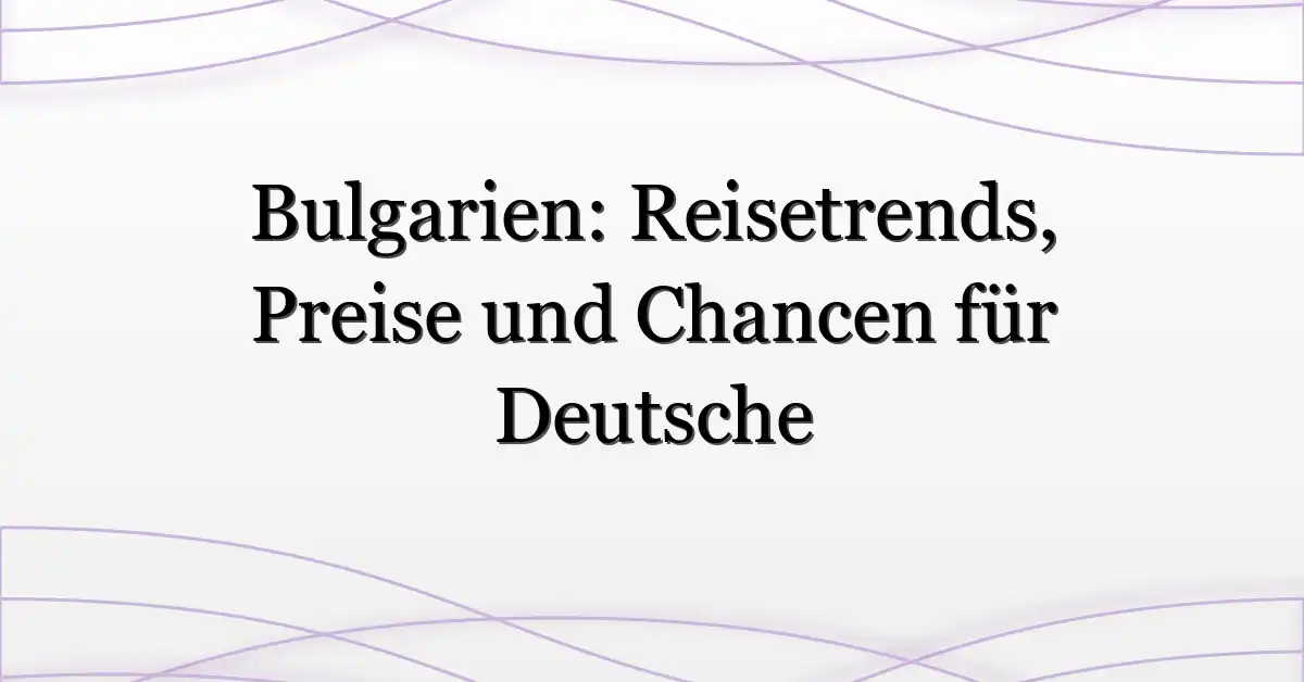 Bulgarien: Reisetrends, Preise und Chancen für Deutsche
