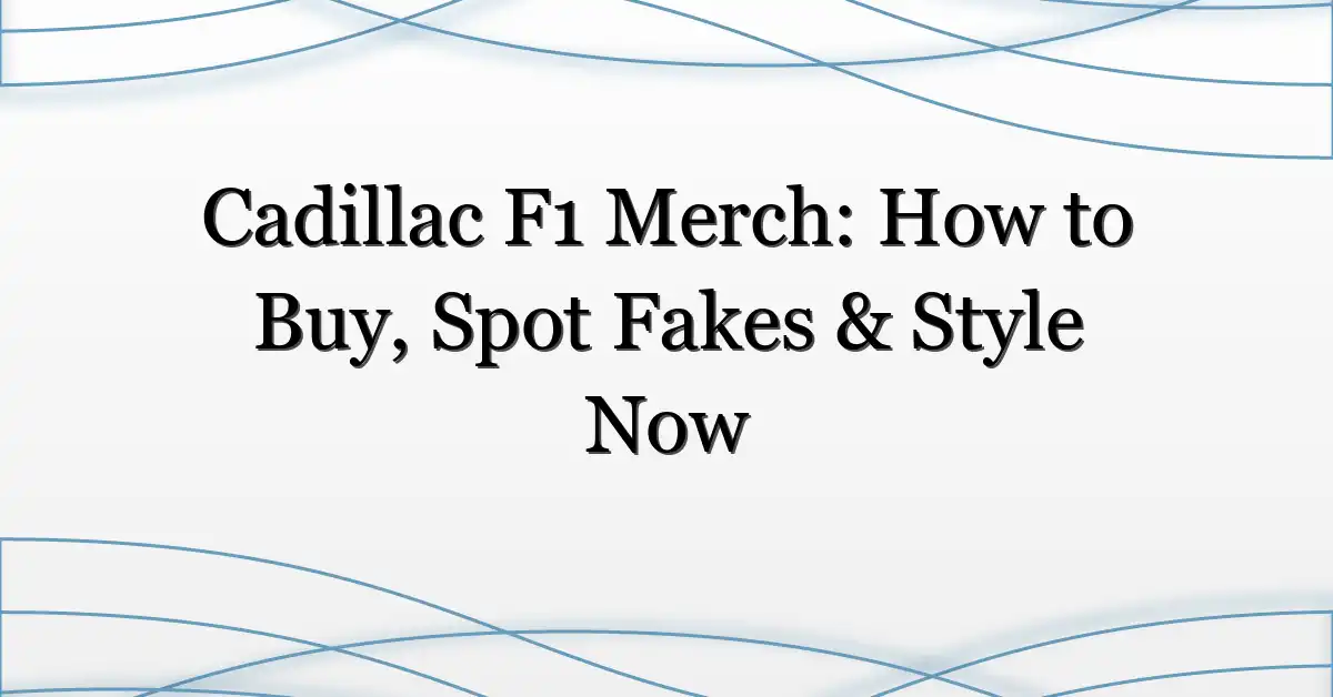 Cadillac F1 Merch: How to Buy, Spot Fakes & Style Now
