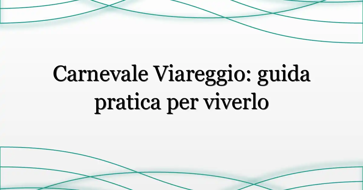 Carnevale Viareggio: guida pratica per viverlo