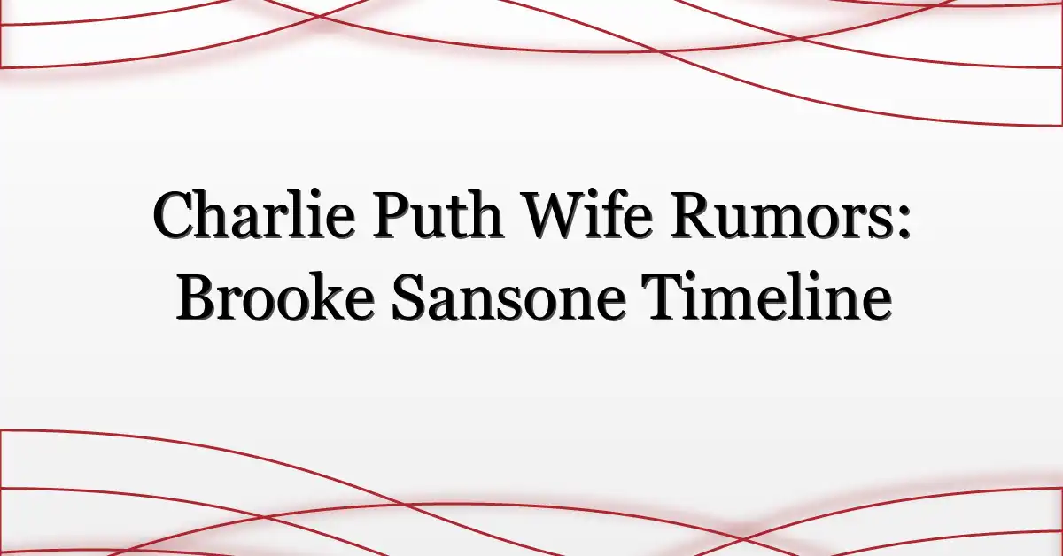 Charlie Puth Wife Rumors: Brooke Sansone Timeline