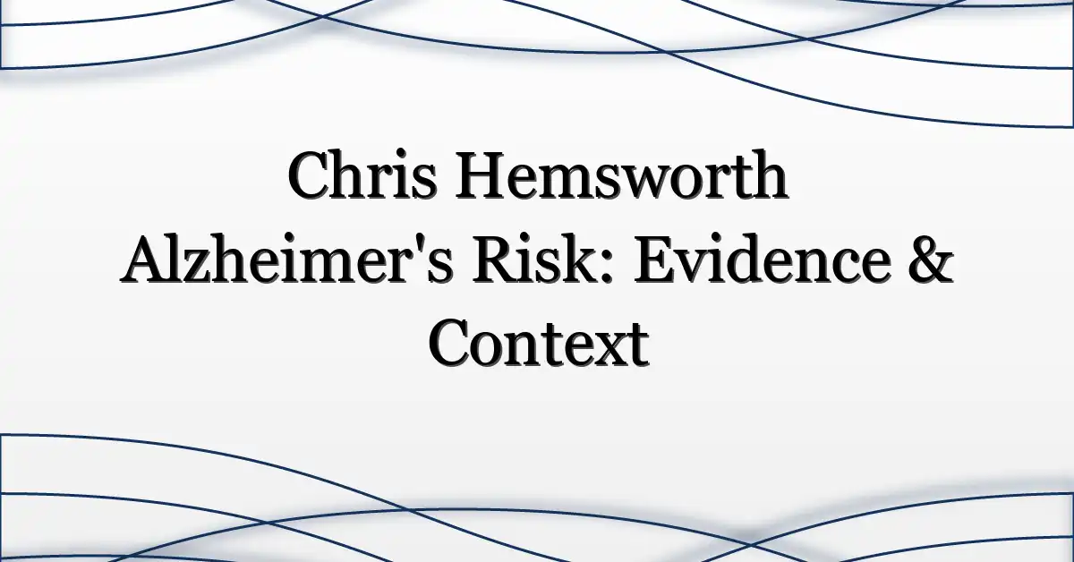 Chris Hemsworth Alzheimer’s Risk: Evidence & Context