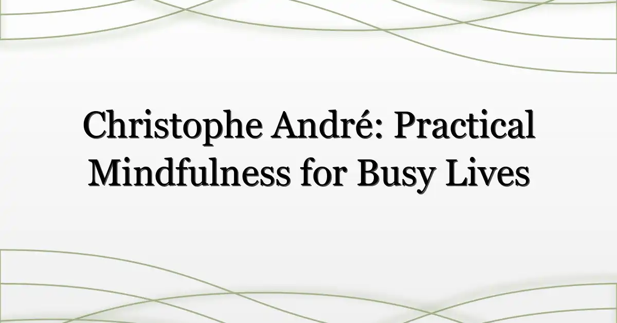 Christophe André: Practical Mindfulness for Busy Lives