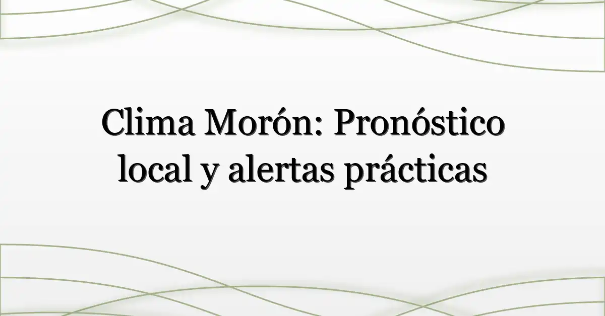 Clima Morón: Pronóstico local y alertas prácticas