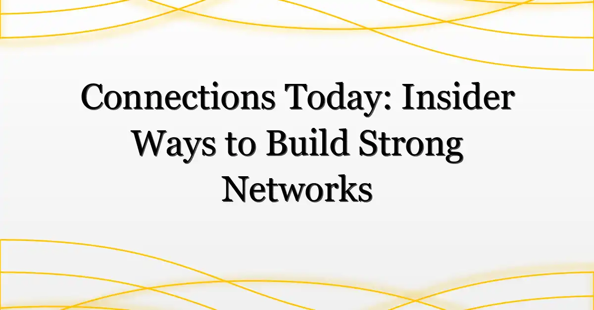 Connections Today: Insider Ways to Build Strong Networks