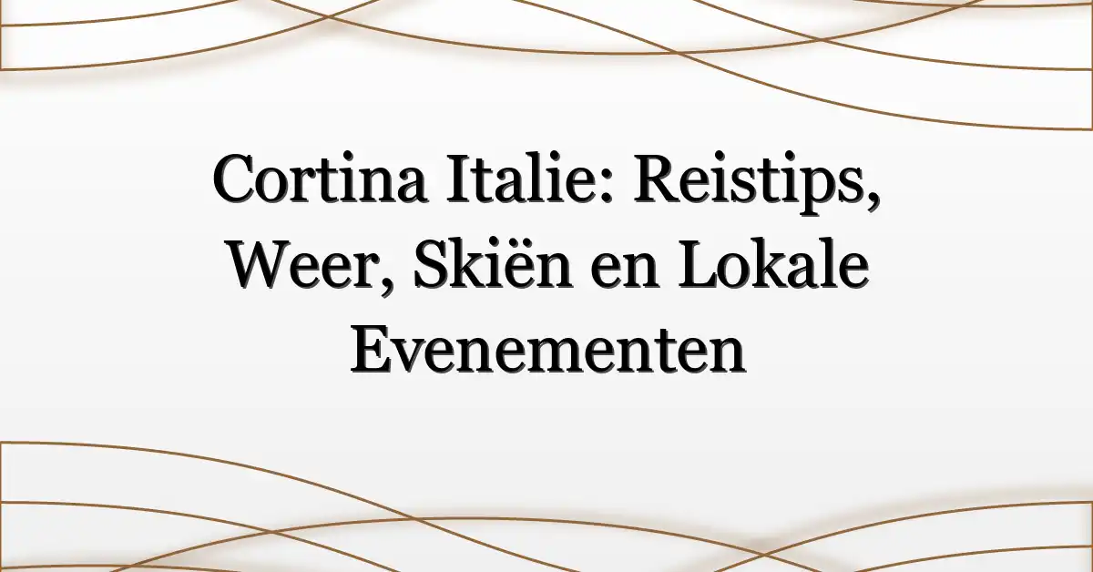 Cortina Italie: Reistips, Weer, Skiën en Lokale Evenementen