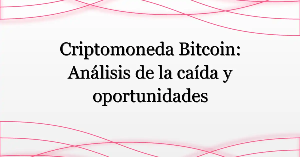 Criptomoneda Bitcoin: Análisis de la caída y oportunidades