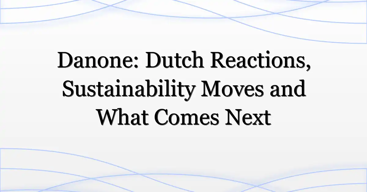 Danone: Dutch Reactions, Sustainability Moves and What Comes Next