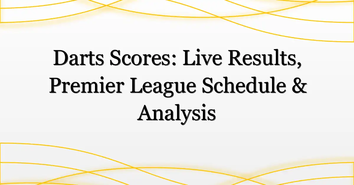 Darts Scores: Live Results, Premier League Schedule & Analysis