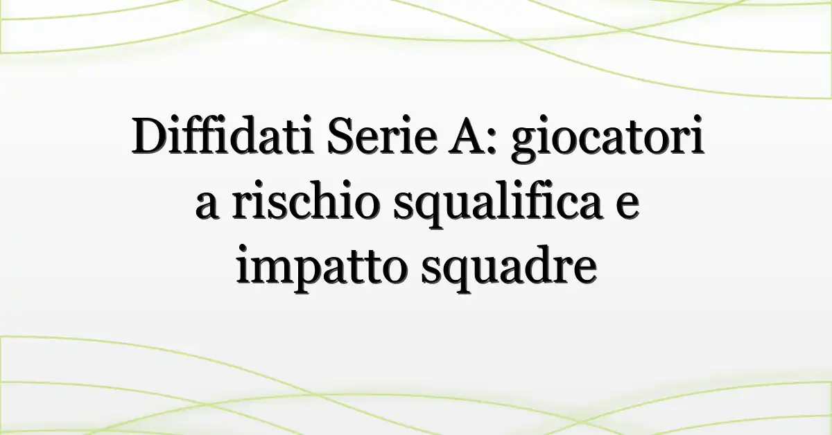 Diffidati Serie A: giocatori a rischio squalifica e impatto squadre