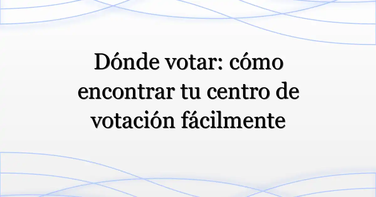 Dónde votar: cómo encontrar tu centro de votación fácilmente